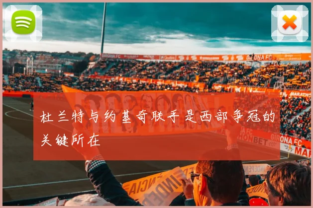 杜兰特与约基奇联手是西部争冠的关键所在