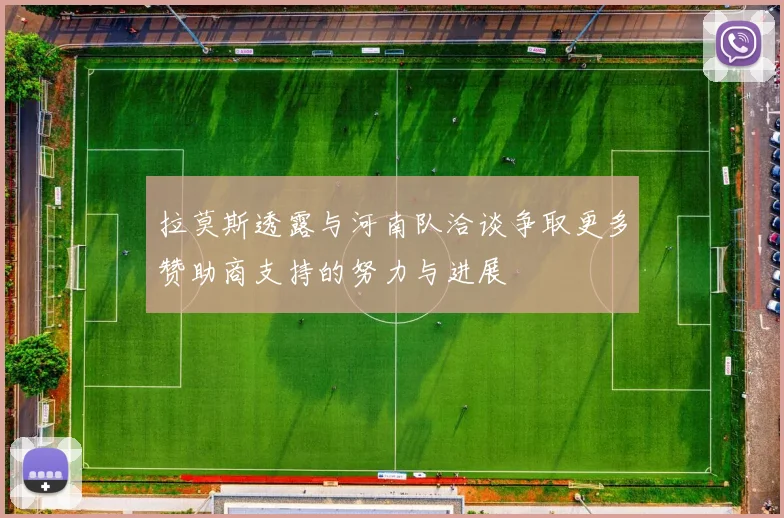 拉莫斯透露与河南队洽谈争取更多赞助商支持的努力与进展