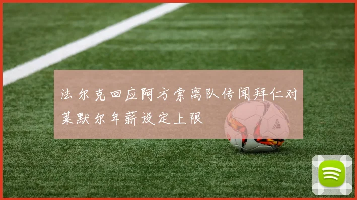 法尔克回应阿方索离队传闻拜仁对莱默尔年薪设定上限